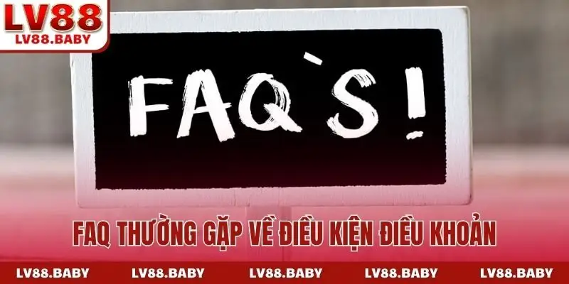 FAQ thường gặp về điều kiện điều khoản