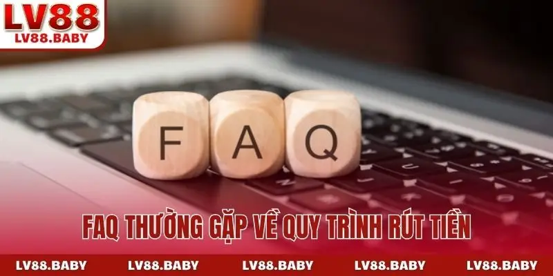 FAQ thường gặp về quy trình rút tiền