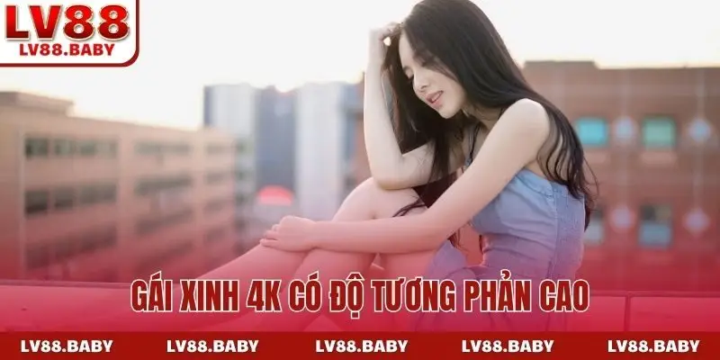 Gái xinh 4K có độ tương phản cao