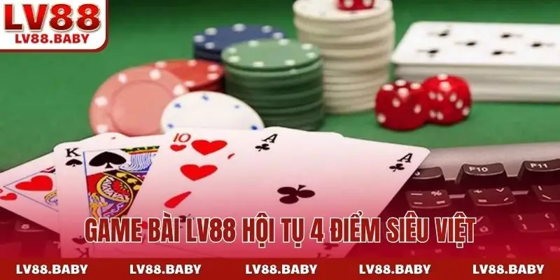 Game bài LV88 hội tụ 4 điểm siêu việt