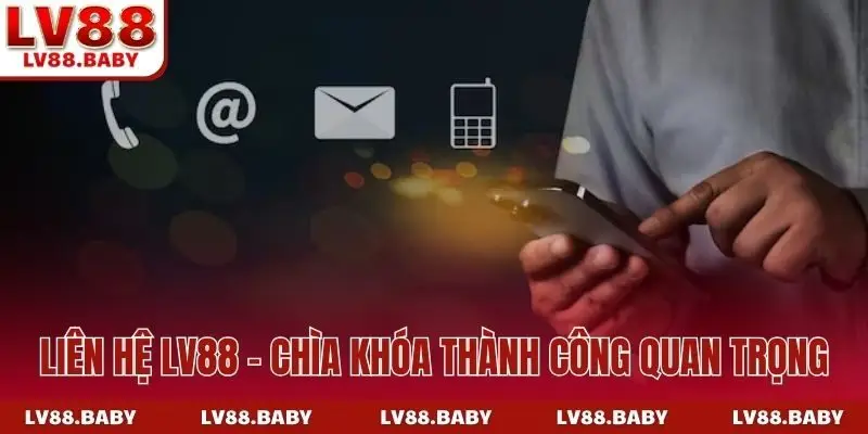 Liên hệ LV88 - Chìa khóa thành công quan trọng