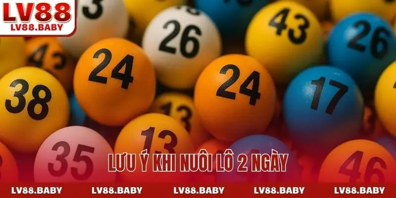 Lưu ý khi nuôi lô 2 ngày