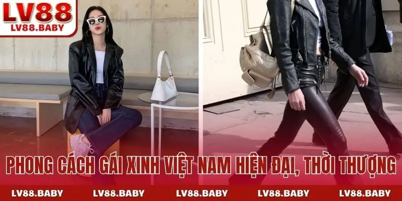 Phong cách gái xinh Việt Nam hiện đại, thời thượng